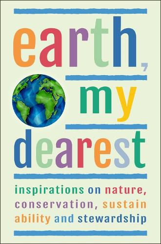 Earth, My Dearest: Inspirations on Nature, Conservation, Sustainability and Stewardship - Over 200 Quotations