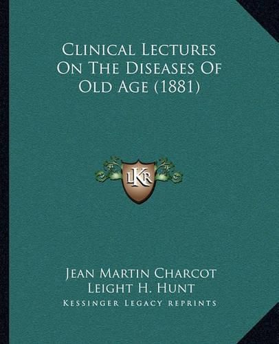 Clinical Lectures on the Diseases of Old Age (1881)