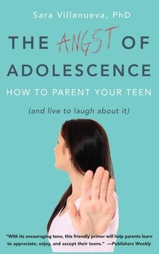 Angst of Adolescence: How to Parent Your Teen and Live to Laugh About It