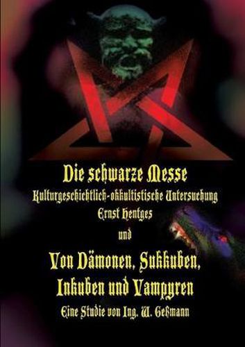 Die schwarze Messe: Kulturgeschichtlich-okkultistische Untersuchung und Von Damonen, Sukkuben, Inkuben und Vampyren