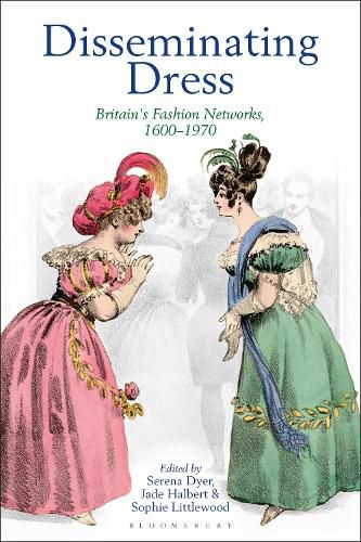 Cover image for Disseminating Dress: Britain's Fashion Networks, 1600-1970