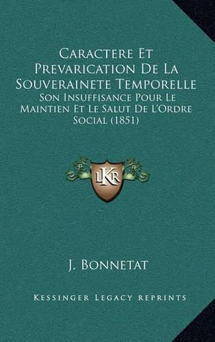 Cover image for Caractere Et Prevarication de La Souverainete Temporelle: Son Insuffisance Pour Le Maintien Et Le Salut de L'Ordre Social (1851)