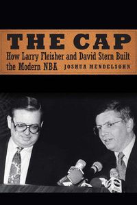 Cover image for The Cap: How Larry Fleisher and David Stern Built the Modern NBA