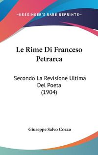 Cover image for Le Rime Di Franceso Petrarca: Secondo La Revisione Ultima del Poeta (1904)