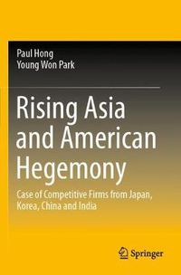 Cover image for Rising Asia and American Hegemony: Case of Competitive Firms from Japan, Korea, China and India