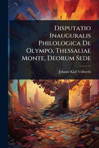 Cover image for Disputatio Inauguralis Philologica De Olympo, Thessaliae Monte, Deorum Sede