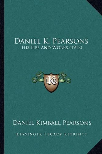 Cover image for Daniel K. Pearsons: His Life and Works (1912)