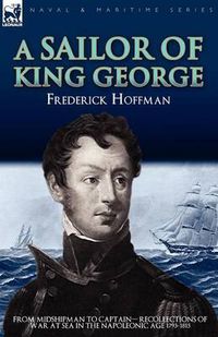 Cover image for A Sailor of King George: From Midshipman to Captain-Recollections of War at Sea in the Napoleonic Age 1793-1815