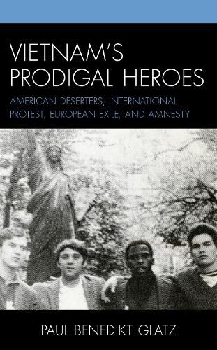 Cover image for Vietnam's Prodigal Heroes: American Deserters, International Protest, European Exile, and Amnesty