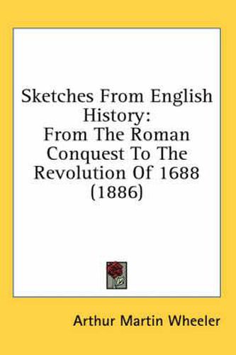 Sketches from English History: From the Roman Conquest to the Revolution of 1688 (1886)