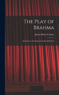 Cover image for The Play of Brahma; an Essay on the Drama in National Revival