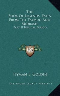 Cover image for The Book of Legends, Tales from the Talmud and Midrash: Part II Biblical Period