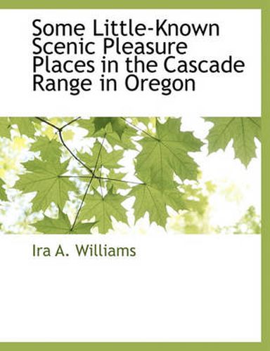 Cover image for Some Little-Known Scenic Pleasure Places in the Cascade Range in Oregon