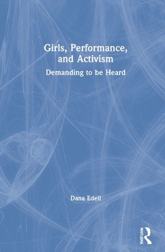 Cover image for Girls, Performance, and Activism: Demanding to be Heard