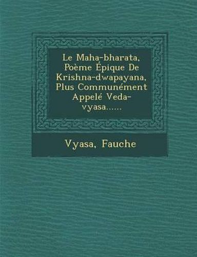 Le Maha-Bharata, Poeme Epique de Krishna-Dwapayana, Plus Communement Appele Veda-Vyasa......