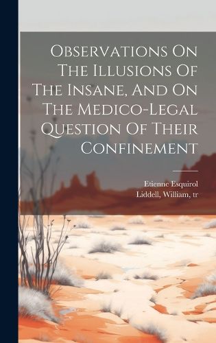 Observations On The Illusions Of The Insane, And On The Medico-legal Question Of Their Confinement