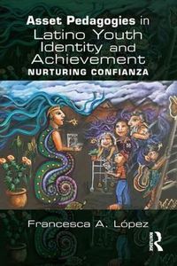 Cover image for Asset Pedagogies in Latino Youth Identity and Achievement: Nurturing Confianza