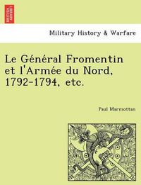 Cover image for Le GE Ne Ral Fromentin Et L'Arme E Du Nord, 1792-1794, Etc.