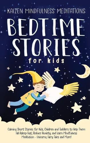 Cover image for Bedtime Stories for Kids: Calming Short Stories for Kids, Children and Toddlers to Help Them Fall Asleep Fast, Reduce Anxiety, and Learn Mindfulness Meditation - Unicorns, Fairy Tales and More!