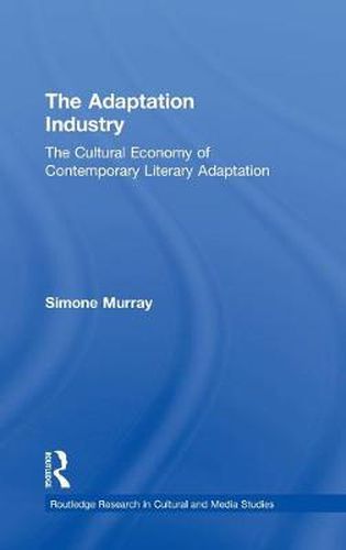 Cover image for The Adaptation Industry: The Cultural Economy of Contemporary Literary Adaptation