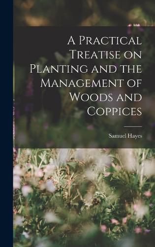 A Practical Treatise on Planting and the Management of Woods and Coppices