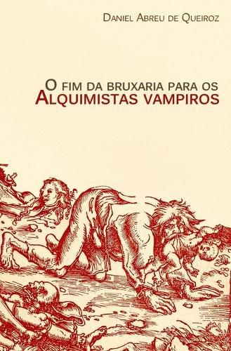Cover image for O fim da bruxaria para os alquimistas vampiros: Contos de realismo fantastico, terror e outras esquisitices