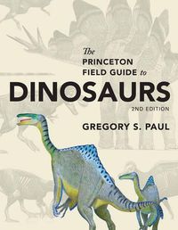 Cover image for The Princeton Field Guide to Dinosaurs: Second Edition