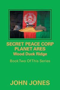 Cover image for Secret Peace Corp Planet Ares Wood Duck Ridge: Book Two of This Series