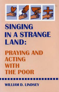 Cover image for Singing in a Strange Land: Praying and Acting with the Poor