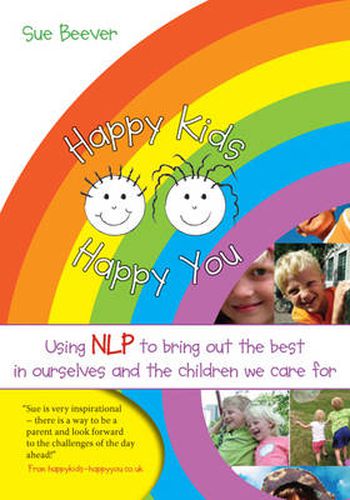 Cover image for Happy Kids Happy You: Using NLP to Bring Out the Best in Ourselves and the Children We Care for