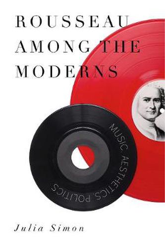 Cover image for Rousseau Among the Moderns: Music, Aesthetics, Politics