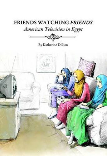 Cover image for Friends Watching Friends: American Television in Egypt