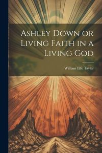 Cover image for Ashley Down or Living Faith in a Living God