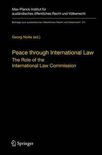 Cover image for Peace through International Law: The Role of the International Law Commission. A Colloquium at the Occasion of its Sixtieth Anniversary