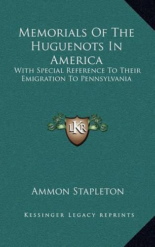 Cover image for Memorials of the Huguenots in America: With Special Reference to Their Emigration to Pennsylvania