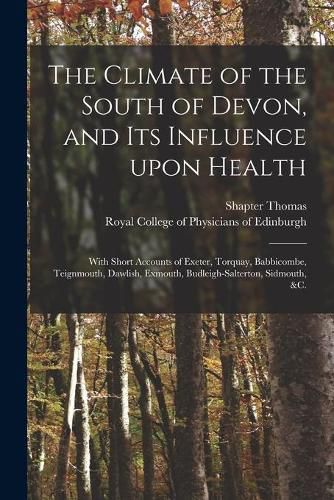 The Climate of the South of Devon, and Its Influence Upon Health: With Short Accounts of Exeter, Torquay, Babbicombe, Teignmouth, Dawlish, Exmouth, Budleigh-Salterton, Sidmouth, &c.