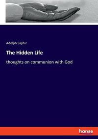 Cover image for The Hidden Life: thoughts on communion with God