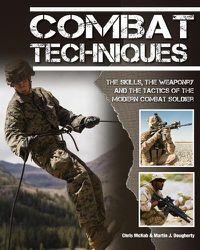 Cover image for Combat Techniques: The Skills, the Weaponry and the Tactics of the Modern Combat Soldier
