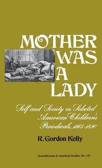 Cover image for Mother Was a Lady: Self and Society in Selected American Children's Periodicals, 1865-1890