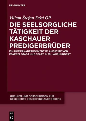 Cover image for Die Seelsorgliche Tatigkeit Der Kaschauer Predigerbruder: Ein Dominikanerkonvent Im Ambiente Von Pfarrei, Stadt Und Staat Im 18. Jahrhundert