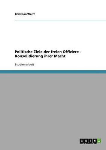 Cover image for Politische Ziele der freien Offiziere - Konsolidierung ihrer Macht