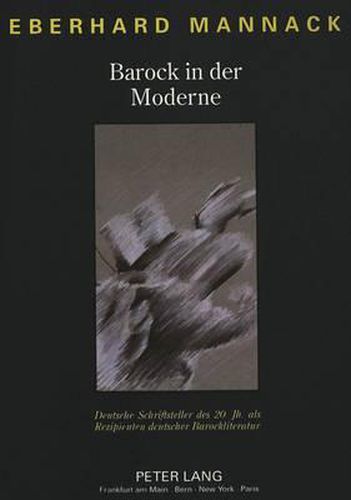 Barock in Der Moderne: Deutsche Schriftsteller Des 20. Jahrhunderts ALS Rezipienten Deutscher Barockliteratur
