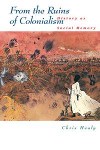 Cover image for From the Ruins of Colonialism: History as Social Memory