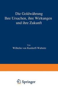 Cover image for Die Goldwahrung: Ihre Ursachen, Ihre Wirkungen Und Ihre Zukunft