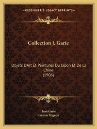 Cover image for Collection J. Garie: Objets D'Art Et Peintures Du Japon Et de La Chine (1906)