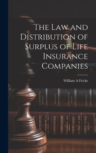 Cover image for The law and Distribution of Surplus of Life Insurance Companies