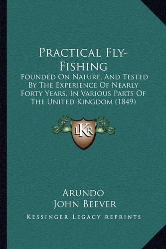 Practical Fly-Fishing: Founded on Nature, and Tested by the Experience of Nearly Forty Years, in Various Parts of the United Kingdom (1849)