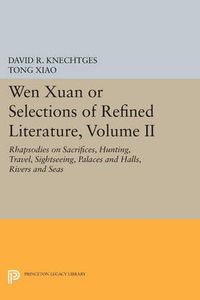 Cover image for Wen Xuan or Selections of Refined Literature, Volume II: Rhapsodies on Sacrifices, Hunting, Travel, Sightseeing, Palaces and Halls, Rivers and Seas