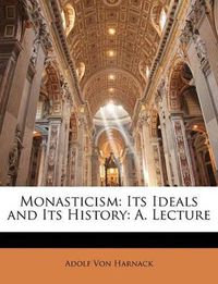 Cover image for Monasticism: Its Ideals and Its History: A. Lecture