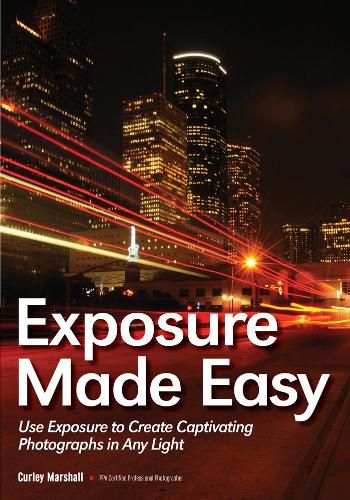Cover image for Exposure Made Easy: Use Exposure to Create Captivating Photographs in Any Light
